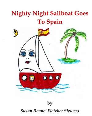 Nighty Night Sailboat Goes to Spain de Susan Renne' Fletcher Siewers