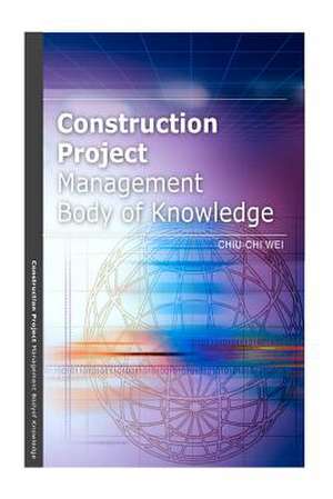 Construction Project Management Body of Knowledge de Chiu-Chi Wei