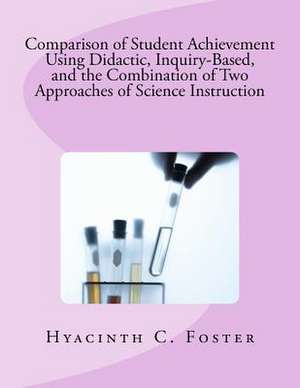 Comparison of Student Achievement Using Didactic, Inquiry-Based, and the Combination of Two Approaches of Science Instruction de Hyacinth C. Foster