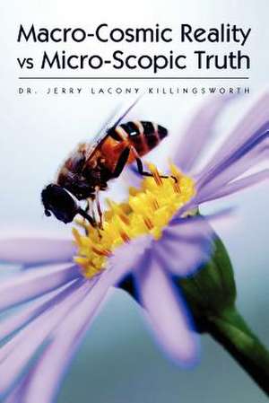 Macro-Cosmic Reality Vs Micro-Scopic Truth de Jerry Lacony Killingsworth