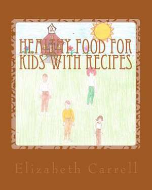 Healthy Food for Kids with Recipes de Elizabeth Carrell