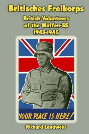 Britisches Freikorps: British Volunteers of the Waffen-SS 1943-1945 de Richard W. Landwehr Jr