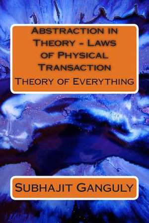 Abstraction in Theory - Laws of Physical Transaction de Subhajit Ganguly