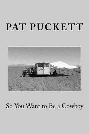 So You Want to Be a Cowboy de Pat Puckett