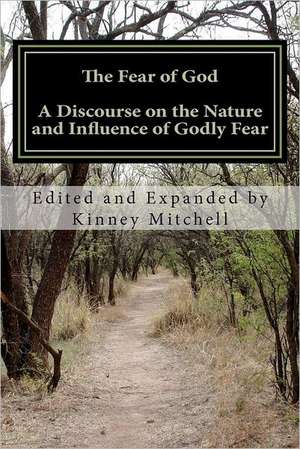 The Fear of God: A Discourse on the Nature and Influence of Godly Fear de Kinney Mitchell