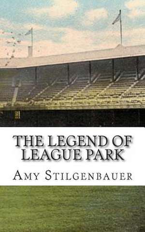 The Legend of League Park de Amy Stilgenbauer