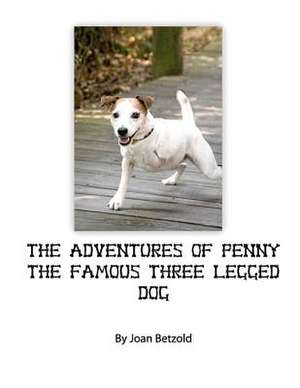 The Adventures of Penny the Famous Three Legged Dog de Joan Betzold