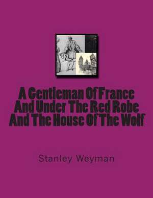 A Gentleman of France and Under the Red Robe and the House of the Wolf de Stanley Weyman