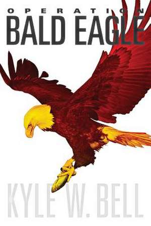 Operation Bald Eagle de Kyle W. Bell