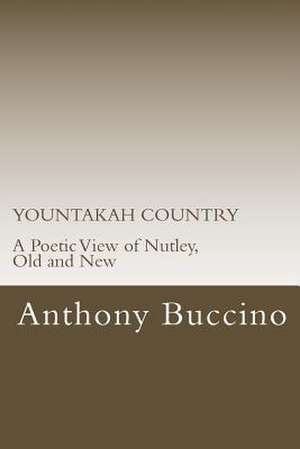 Yountakah Country a Poetic View of Nutley, Old and New de Anthony Buccino