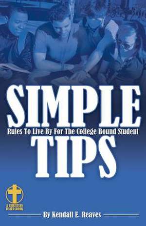 Simple Tips Rules to Live by for the College Bound Student de Kendall E. Reaves