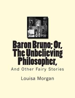 Baron Bruno; Or, the Unbelieving Philosopher, de Louisa Morgan