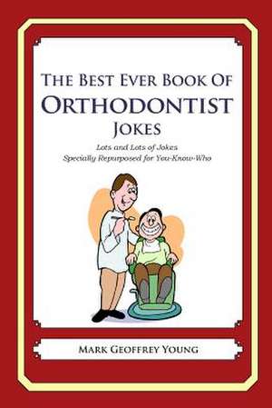 The Best Ever Book of Orthodontist Jokes de Mark Geoffrey Young