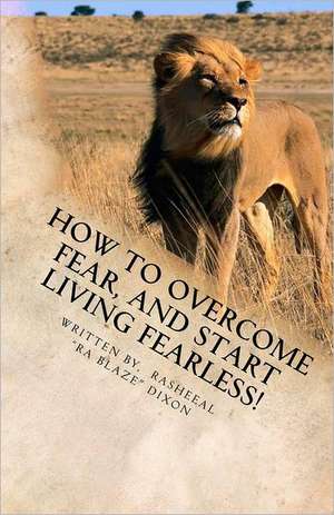 How to Overcome Fear, and Start Living Fearless!: Living Fearless de Rasheeal Dixon