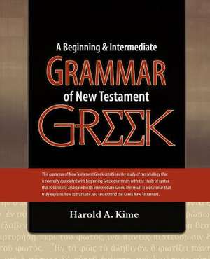 A Beginning & Intermediate Grammar of New Testament Greek de Harold A. Kime