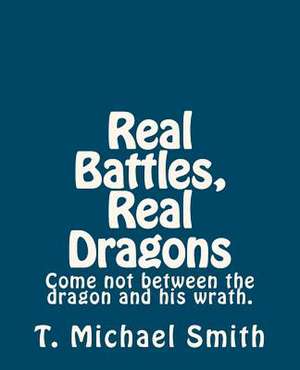 Real Battles Real Dragons de T. Michael Smith