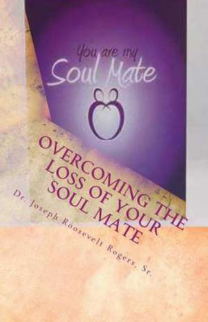 Overcoming the Loss of Your Soul Mate de Sr. Dr Joseph R. Rogers