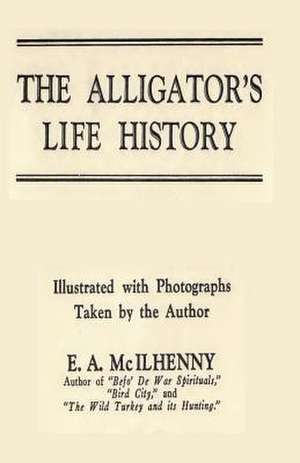 The Alligator's Life History de E. a. McIlhenny