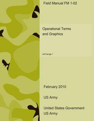 Field Manual FM 1-02 Operational Terms and Graphics W/Change 1 February 2010 US Army de United States Government Us Army