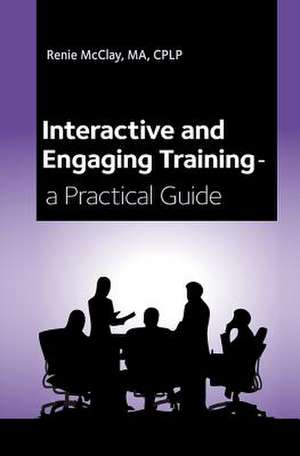 Interactive and Engaging Training - A Practical Guide de Renie McClay