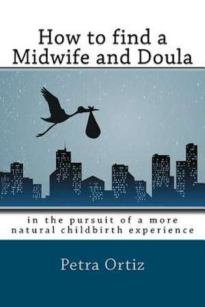 How to Find a Midwife and Doula, in the Pursuit of a More Natural Childbirth Experience de Petra Ortiz