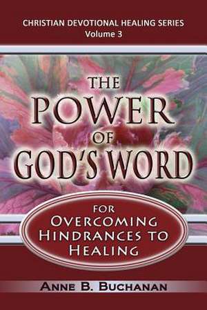 The Power of God's Word for Overcoming Hindrances to Healing de Anne B. Buchanan