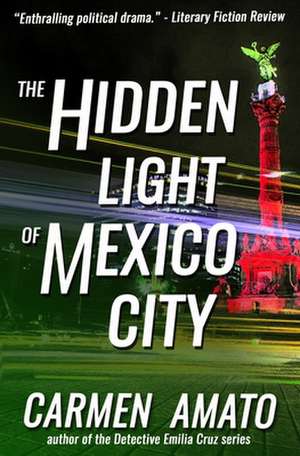 The Hidden Light of Mexico City: Stories from the Old Neighborhood de Carmen Amato