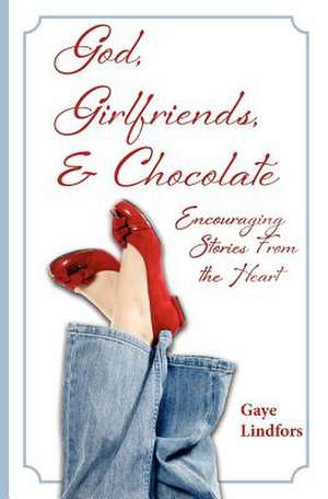 God, Girlfriends, & Chocolate de Gaye Lindfors