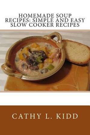 Homemade Soup Recipes de Cathy L. Kidd