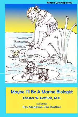 Maybe I'll Be a Marine Biologist de Chester W. Gottlieb MD