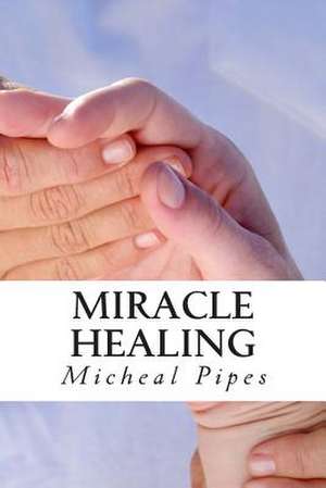 Miracle Healing de Micheal Pipes