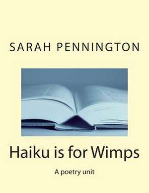 Haiku Is for Wimps a Poetry Unit de Sarah Pennington