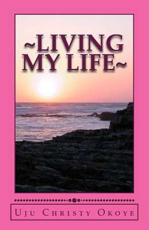 Living My Life de Uju Christy Okoye