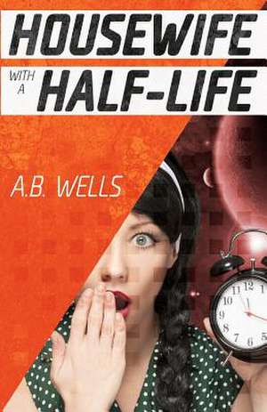 Housewife with a Half-Life de A. B. Wells