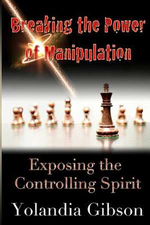 Breaking the Power of Manipulation de Mrs Yolandia V. Gibson