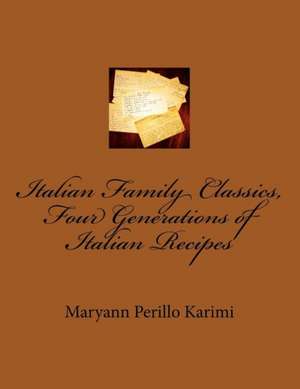 Italian Family Classics, Four Generations of Italian Recipes de Maryann Perillo Karimi