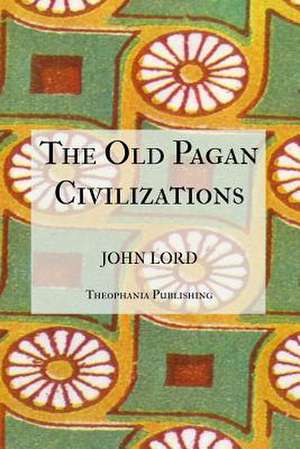 The Old Pagan Civilizations de John Lord