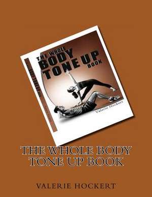 The Whole Body Tone Up Book de Valerie Hockert