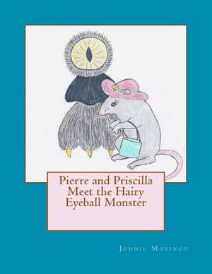 Pierre and Priscilla Meet the Hairy Eyeball Monster de Johnie N. Mozingo Phd