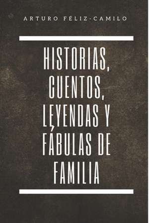 Historia, Cuentos, Leyendas y Fabulas de Familia de Arturo Feliz-Camilo