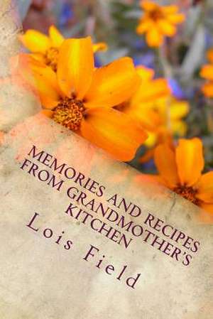 Memories and Recipes from Grandmother's Kitchen de Lois J. Field