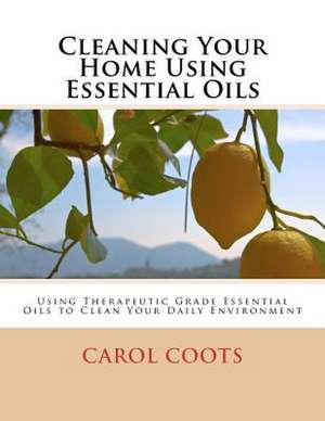 Cleaning Your Home Using Essential Oils de Carol Coots