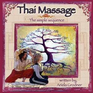 Thai Massage- The Simple Sequence de Ariela Grodner L. M. T.