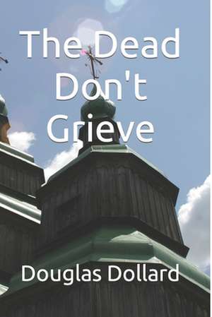 The Dead Don't Grieve de Douglas Dollard