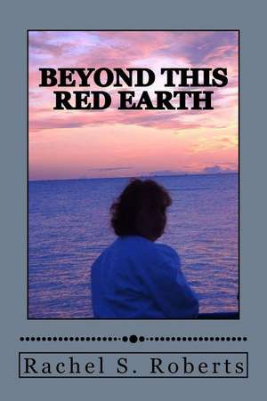 Beyond This Red Earth de Rachel S. Roberts