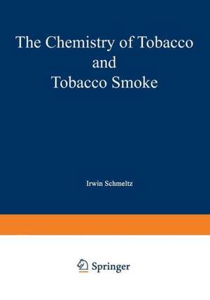 The Chemistry of Tobacco and Tobacco Smoke: Proceedings of the Symposium on the Chemical Composition of Tobacco and Tobacco Smoke held during the 162nd National Meeting of the American Chemical Society in Washington, D.C., September 12–17, 1971 de I. Schmeltz