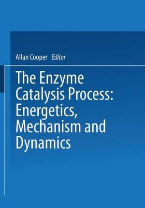 The Enzyme Catalysis Process: Energetics, Mechanism and Dynamics de A. Cooper