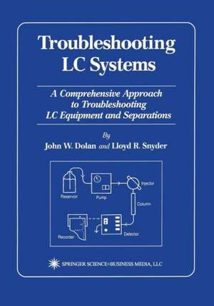 Troubleshooting LC Systems: A Comprehensive Approach to Troubleshooting LC Equipment and Separations de John W. Dolan