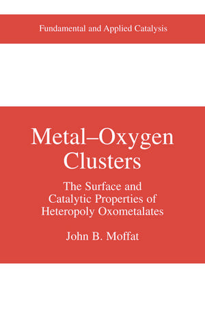 Metal-Oxygen Clusters: The Surface and Catalytic Properties of Heteropoly Oxometalates de John B. Moffat