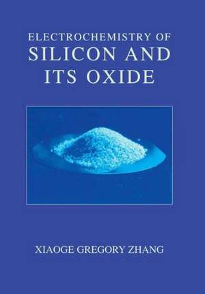 Electrochemistry of Silicon and Its Oxide de Xiaoge Gregory Zhang